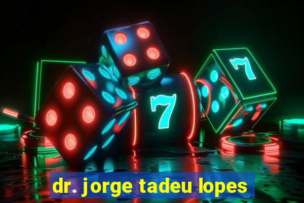 dr. jorge tadeu lopes